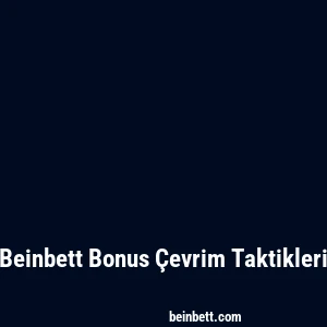 Beinbett Bonus Çevrim Taktikleri