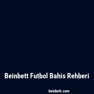 Beinbett Futbol Bahis Rehberi